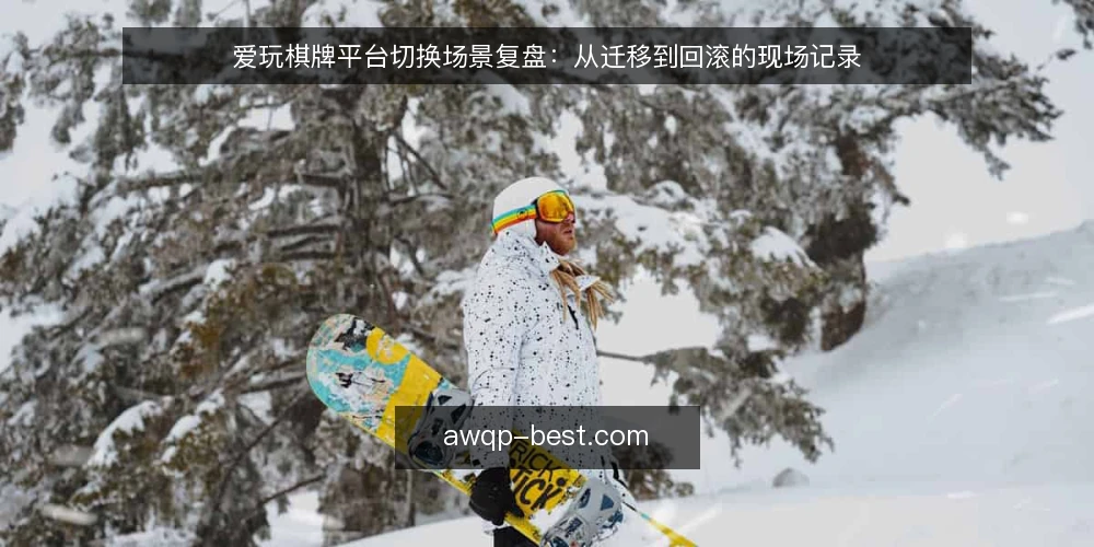 爱玩棋牌平台切换场景复盘：从迁移到回滚的现场记录 — 现场信号：何时需要切换平台 配图
