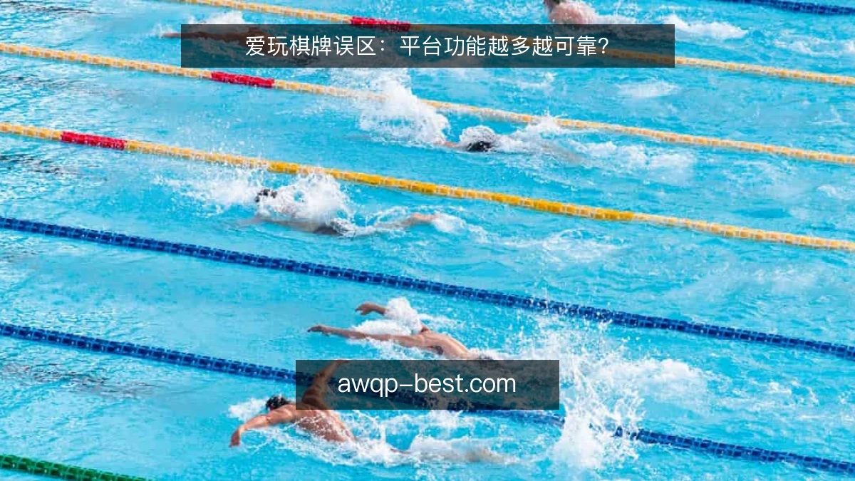 爱玩棋牌误区：平台功能越多越可靠？
